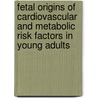 Fetal origins of cardiovascular and metabolic risk factors in young adults door R. Loos