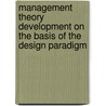 Management theory development on the basis of the design paradigm door J.E. van Aken