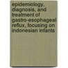 Epidemiology, Diagnosis, and Treatment of Gastro-esophageal Reflux, focusing on Indonesian Infants door Badriul Hegar