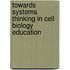 Towards systems thinking in cell biology education