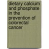Dietary calcium and phosphate in the prevention of colorectal cancer by M.J.A.P. Govers