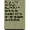 Fatigue and Damage Tolerance of Friction Stir Welded Joints for Aerospace Applications by H.J. K. Lemmen