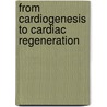 From Cardiogenesis to Cardiac Regeneration door E.M. Winter