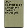 Laser diagnostics on atmospheric pressure plasma jets door A.F.H. van Gessel