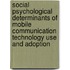 Social psychological determinants of mobile communication technology use and adoption