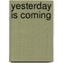 Yesterday is Coming