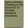Agent-oriented modeling of the dynamics of complex biological processes by J. Treur