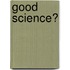 Good Science?