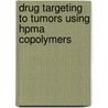 Drug Targeting To Tumors Using Hpma Copolymers by T.G.G.M. Lammers