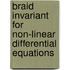 Braid invariant for non-linear differential equations