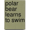 Polar Bear learns to swim by R. Schrever
