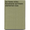 Les Freres Victor: Flandrianer auf ihrem stahlernen Ross door Isabelle Finet