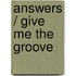 Answers / Give me the Groove