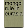 Mongol Rule in Eurasia by Doeke Eisma