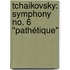 Tchaikovsky: Symphony no. 6 "Pathétique"