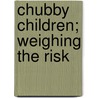 Chubby Children; Weighing the Risk door M. van Vliet