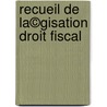 Recueil de lA©gisation Droit Fiscal door Marc Bourgeois