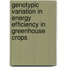 Genotypic variation in energy efficiency in greenhouse crops door A. van der Ploeg
