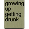 Growing up getting drunk by Karen Schelleman-Offermans