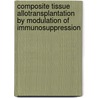 Composite Tissue Allotransplantation by Modulation of Immunosuppression door M. Larsen