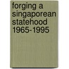 Forging a Singaporean Statehood 1965-1995 by R. Ramcharan