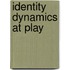 Identity Dynamics at Play