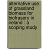 Alternative use of grassland biomass for biofrasery in Ireland : a scoping study door S.M. O'Keeffe