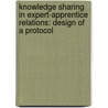 Knowledge Sharing in Expert-Apprentice Relations: Design of a Protocol door A.A.C. Brockmoller