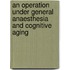 An operation under general anaesthesia and cognitive aging