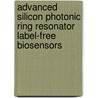 Advanced silicon photonic ring resonator label-free biosensors door Tom Claes