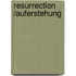 Resurrection /Auferstehung