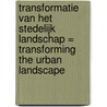 Transformatie van het stedelijk landschap = Transforming the urban landscape door R. Schoonbeek