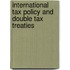 International Tax Policy and Double Tax Treaties