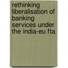 Rethinking Liberalisation Of Banking Services Under The India-eu Fta by M. Vander Stichele