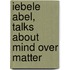 Iebele Abel, Talks about Mind over Matter