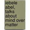Iebele Abel, Talks about Mind over Matter door I. Abel