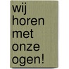 Wij horen met onze ogen! by DésiréE. Lageweg