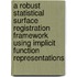 A robust statistical surface registration framework using implicit function representations