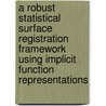 A robust statistical surface registration framework using implicit function representations door Paul Claes