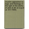 Muslim Opposition to Logic and Theology in the Light of the Works of Jalal al-Din al-Suyuti (d. 911/1505) by M. Ali