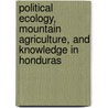 Political ecology, mountain agriculture, and knowledge in Honduras door K. jansen