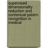 Supervised Dimensionality Reduction and Contextual patern Recognition in Medical door M. Long