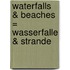 Waterfalls & Beaches = Wasserfalle & Strande