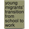 Young migrants' transition from school to work by K.L.J. van Zenderen