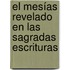 El Mesías revelado en las Sagradas Escrituras