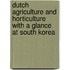 Dutch agriculture and horticulture with a glance at South Korea