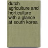 Dutch agriculture and horticulture with a glance at South Korea by P.J. Rijk