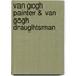 Van Gogh painter & van Gogh draughtsman
