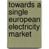 Towards a single European electricity market