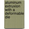 Aluminum extruxion with a deformable die door W. Assaad